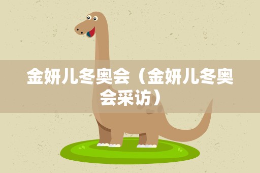 金妍儿冬奥会（金妍儿冬奥会采访）