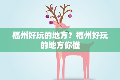 福州好玩的地方？福州好玩的地方你懂