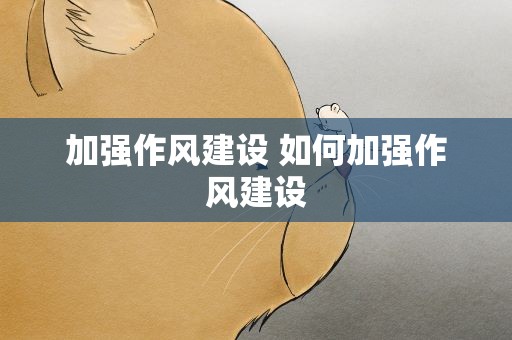 加强作风建设 如何加强作风建设