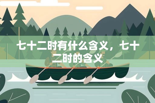 七十二时有什么含义，七十二时的含义