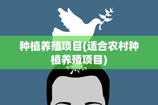 种植养殖项目(适合农村种植养殖项目)
