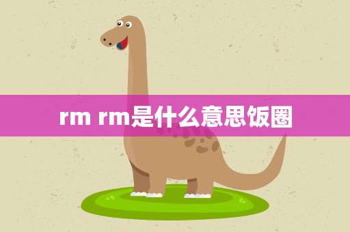 rm rm是什么意思饭圈