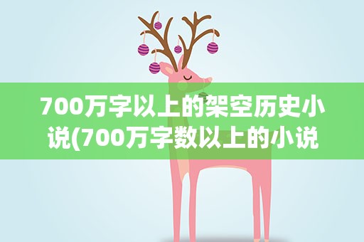 700万字以上的架空历史小说(700万字数以上的小说)