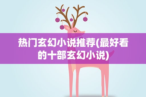 热门玄幻小说推荐(最好看的十部玄幻小说)