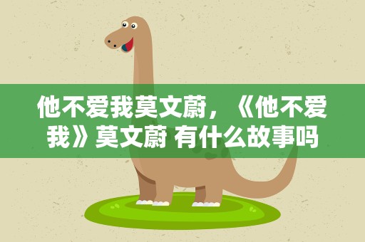 他不爱我莫文蔚，《他不爱我》莫文蔚 有什么故事吗