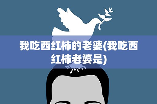 我吃西红柿的老婆(我吃西红柿老婆是)