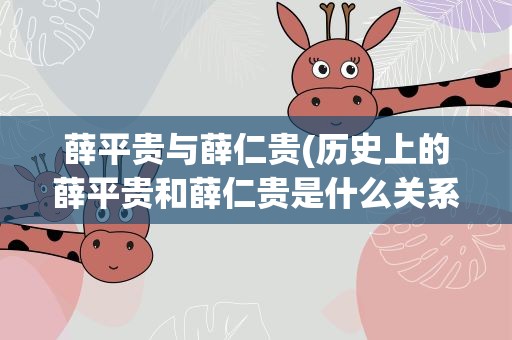 薛平贵与薛仁贵(历史上的薛平贵和薛仁贵是什么关系`)