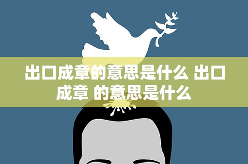 出口成章的意思是什么 出口成章 的意思是什么