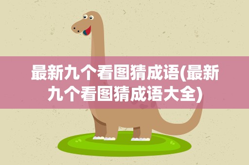 最新九个看图猜成语(最新九个看图猜成语大全)