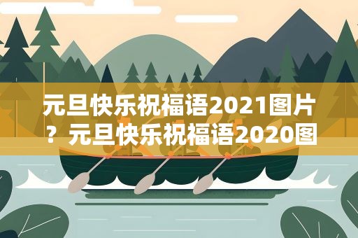 元旦快乐祝福语2021图片？元旦快乐祝福语2020图片