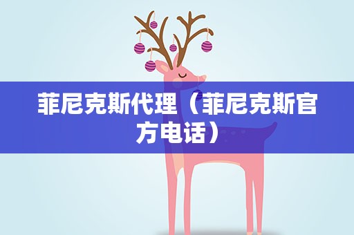 菲尼克斯代理（菲尼克斯官方电话）