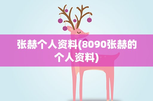 张赫个人资料(8090张赫的个人资料)