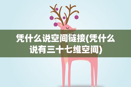 凭什么说空间链接(凭什么说有三十七维空间)
