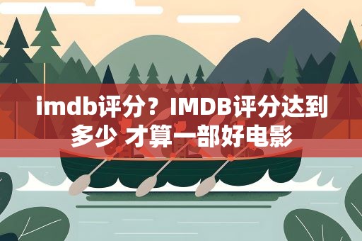 imdb评分？IMDB评分达到多少 才算一部好电影
