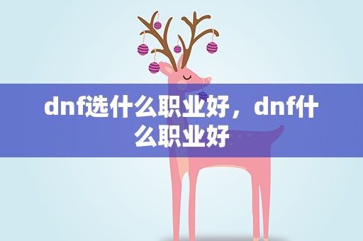 dnf选什么职业好，dnf什么职业好