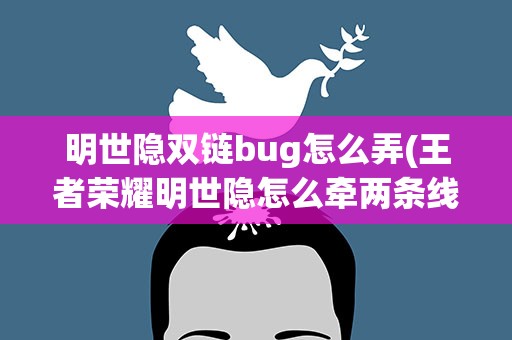 明世隐双链bug怎么弄(王者荣耀明世隐怎么牵两条线明世隐双线bug攻略)