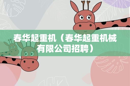 春华起重机（春华起重机械有限公司招聘）