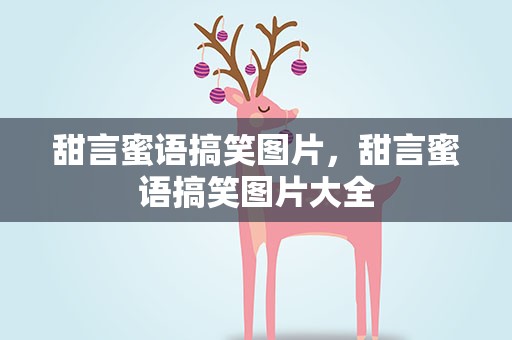甜言蜜语搞笑图片，甜言蜜语搞笑图片大全
