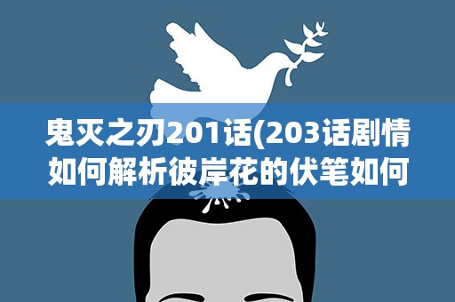鬼灭之刃201话(203话剧情如何解析彼岸花的伏笔如何看待)