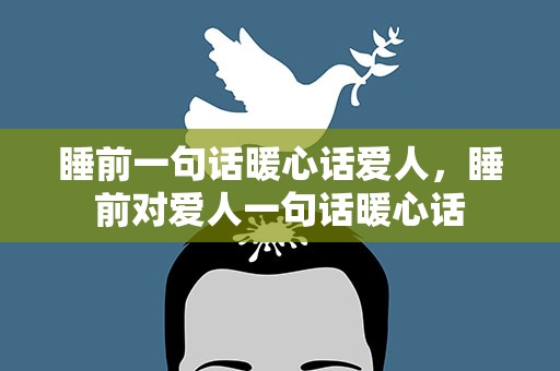 睡前一句话暖心话爱人，睡前对爱人一句话暖心话