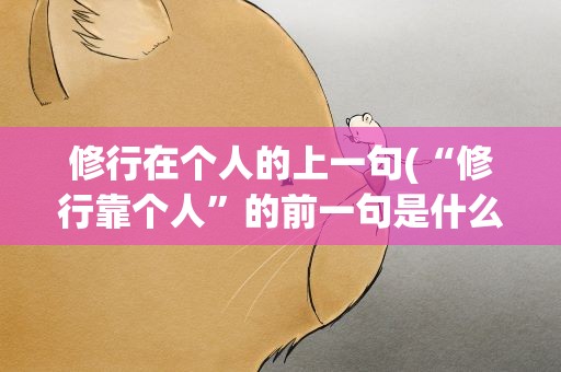 修行在个人的上一句(“修行靠个人”的前一句是什么)