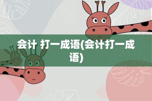 会计 打一成语(会计打一成语)