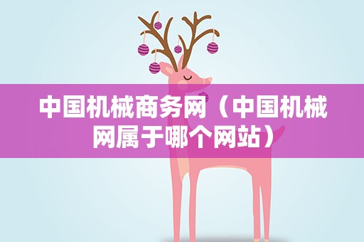 中国机械商务网（中国机械网属于哪个网站）