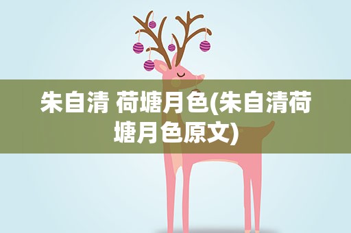 朱自清 荷塘月色(朱自清荷塘月色原文)