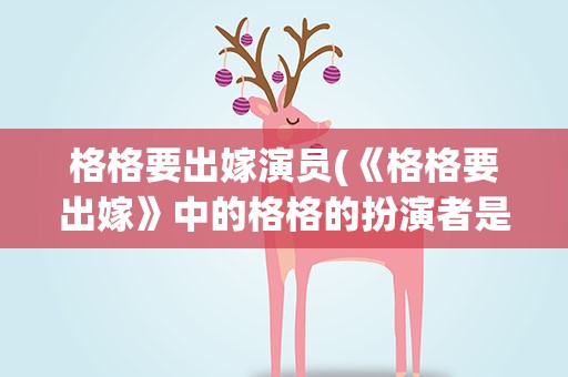 格格要出嫁演员(《格格要出嫁》中的格格的扮演者是谁(急求))