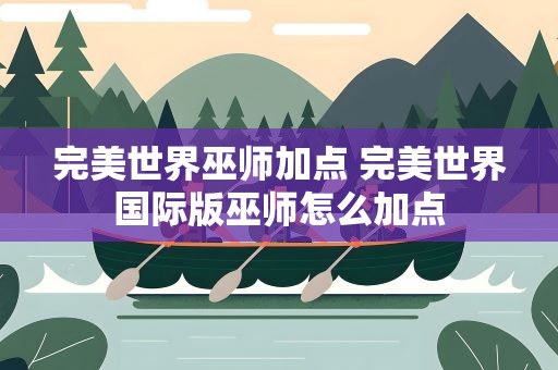 完美世界巫师加点 完美世界国际版巫师怎么加点