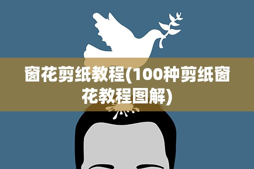 窗花剪纸教程(100种剪纸窗花教程图解)