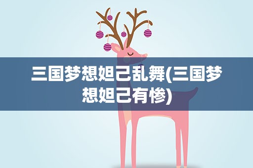 三国梦想妲己乱舞(三国梦想妲己有惨)