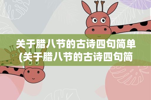 关于腊八节的古诗四句简单(关于腊八节的古诗四句简单是什么)