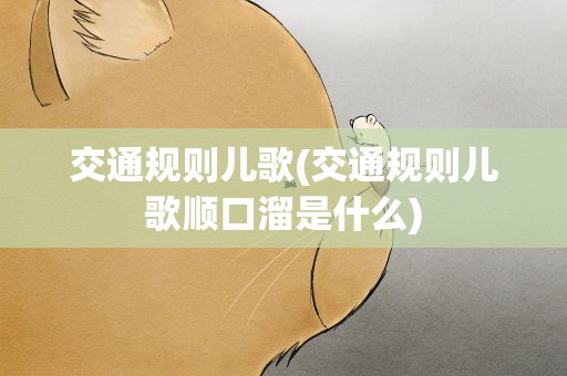 交通规则儿歌(交通规则儿歌顺口溜是什么)