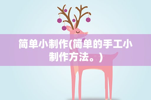 简单小制作(简单的手工小制作方法。)