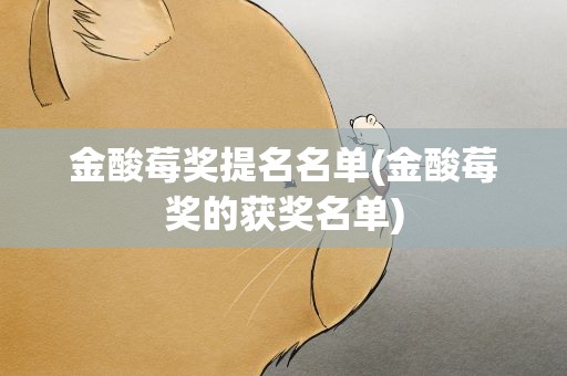 金酸莓奖提名名单(金酸莓奖的获奖名单)