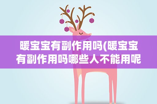 暖宝宝有副作用吗(暖宝宝有副作用吗哪些人不能用呢)