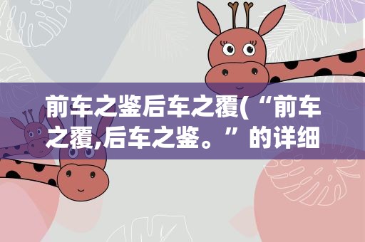 前车之鉴后车之覆(“前车之覆,后车之鉴。”的详细解释)
