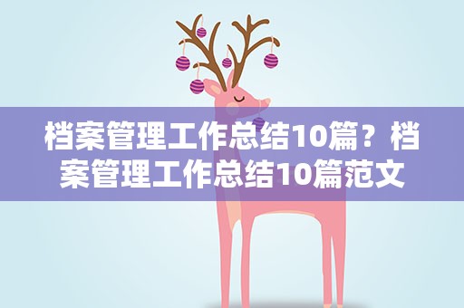 档案管理工作总结10篇？档案管理工作总结10篇范文