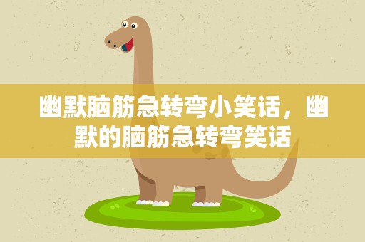 幽默脑筋急转弯小笑话，幽默的脑筋急转弯笑话
