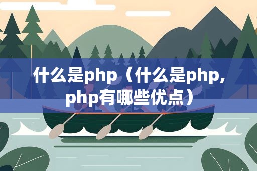 什么是php（什么是php,php有哪些优点）