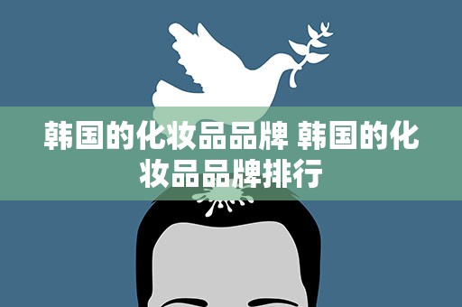 韩国的化妆品品牌 韩国的化妆品品牌排行