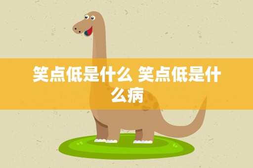 笑点低是什么 笑点低是什么病
