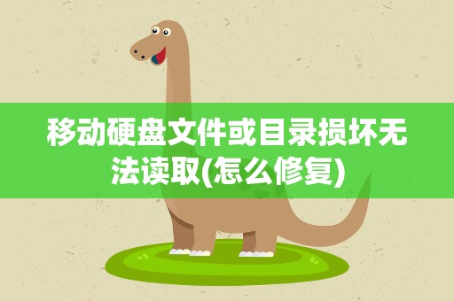 移动硬盘文件或目录损坏无法读取(怎么修复)