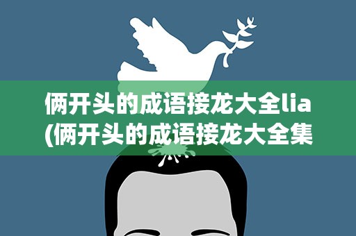 俩开头的成语接龙大全lia(俩开头的成语接龙大全集)