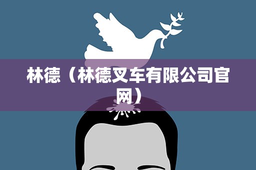 林德（林德叉车有限公司官网）