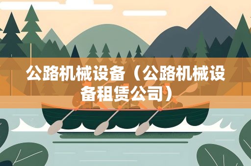 公路机械设备（公路机械设备租赁公司）