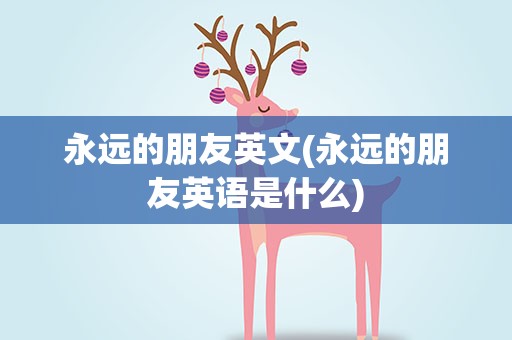 永远的朋友英文(永远的朋友英语是什么)