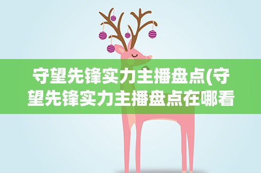 守望先锋实力主播盘点(守望先锋实力主播盘点在哪看)