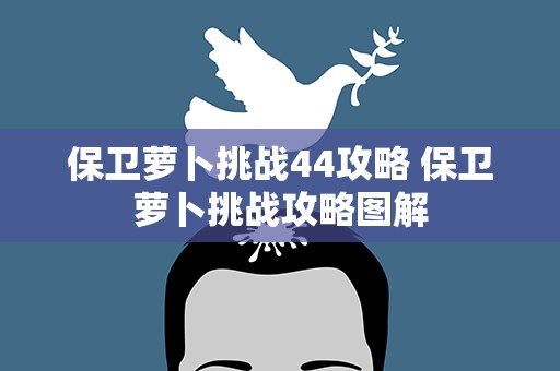 保卫萝卜挑战44攻略 保卫萝卜挑战攻略图解